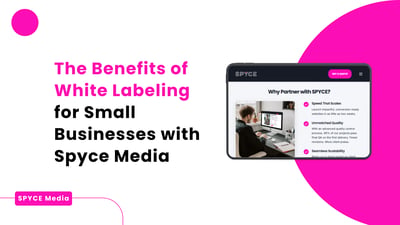 The Benefits of White Labeling for Small Businesses With Spyce Media